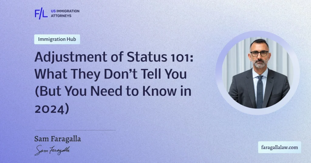 Featured image for Adjustment of Status 101: What They Don't Tell You (But You Need to Know in 2024) by Sam Faragalla – FaragallalawImmigration Law Firm.